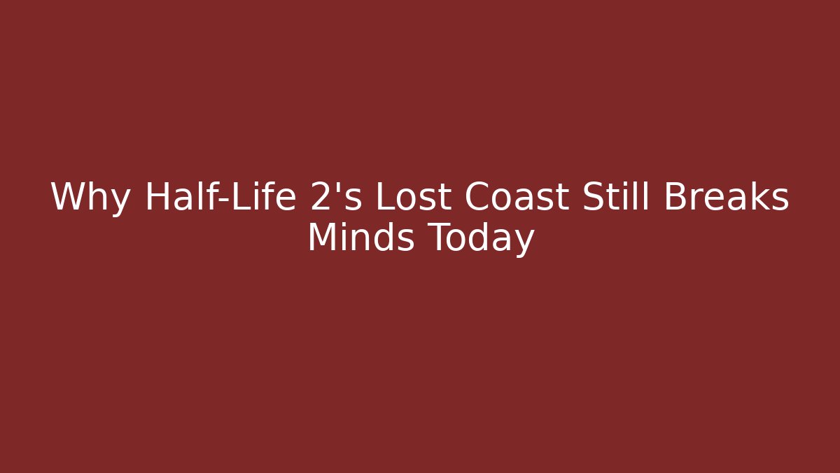 Why Half-Life 2's Lost Coast Still Breaks Minds Today