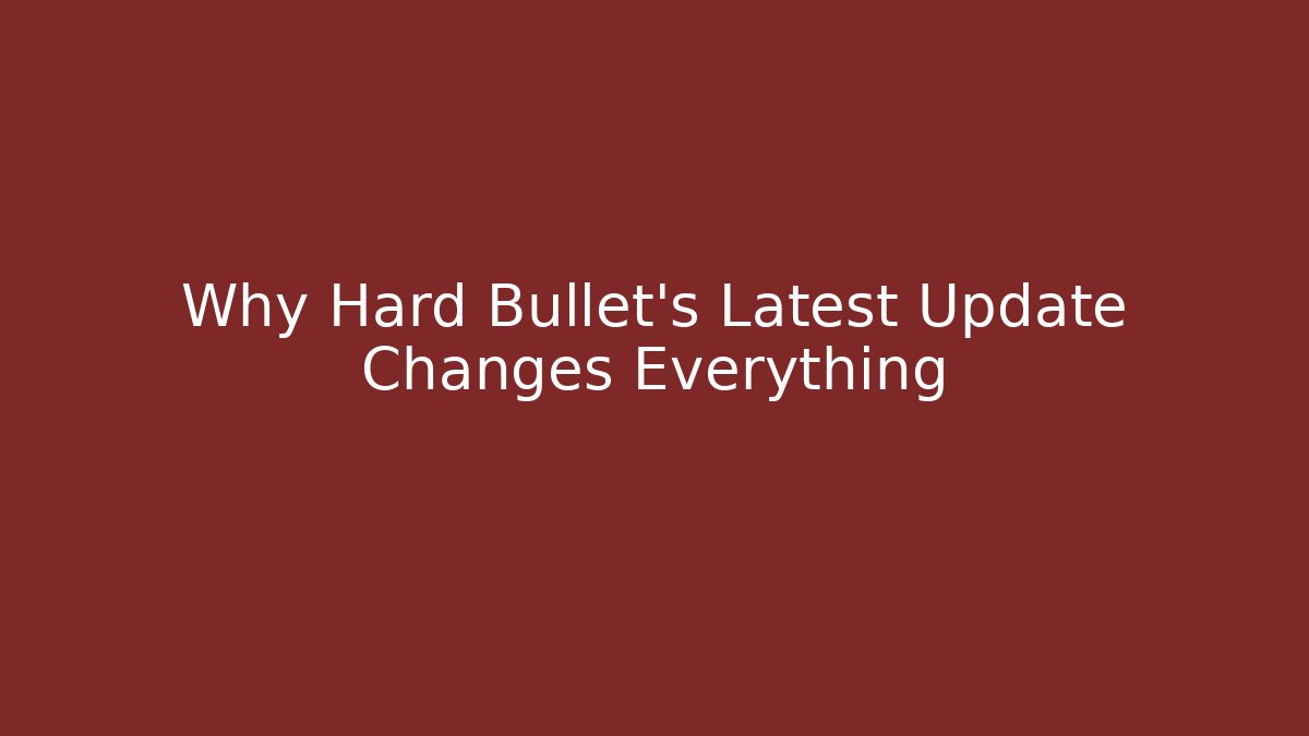 Why Hard Bullet's Latest Update Changes Everything