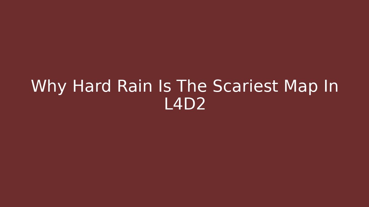 Why Hard Rain Is The Scariest Map In L4D2