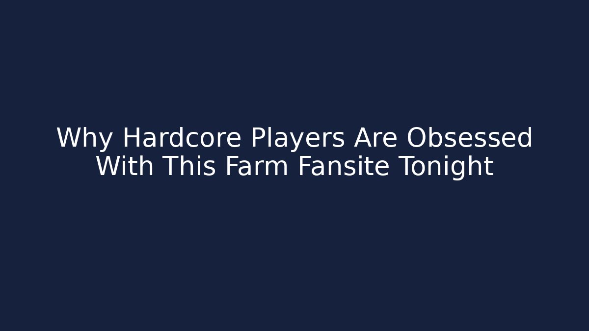 Why Hardcore Players Are Obsessed With This Farm Fansite Tonight