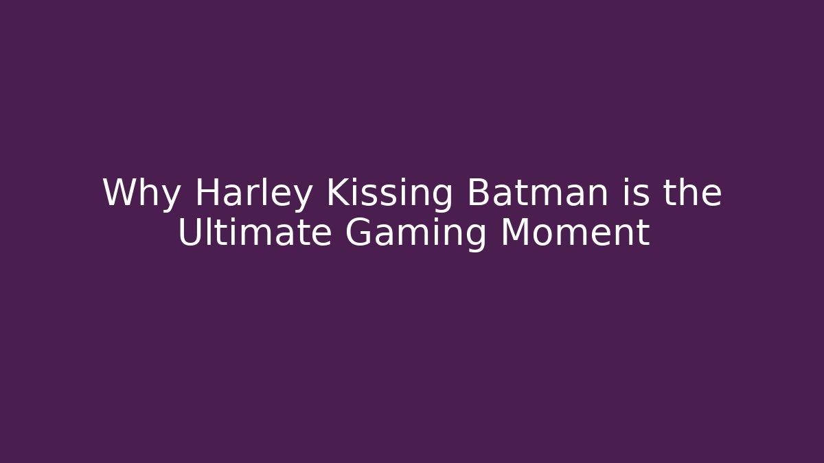 Why Harley Kissing Batman is the Ultimate Gaming Moment