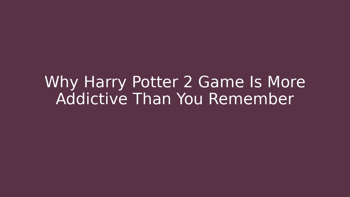 Why Harry Potter 2 Game Is More Addictive Than You Remember - Felix Cat Insurance