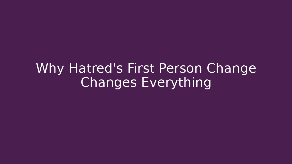 Why Hatred's First Person Change Changes Everything