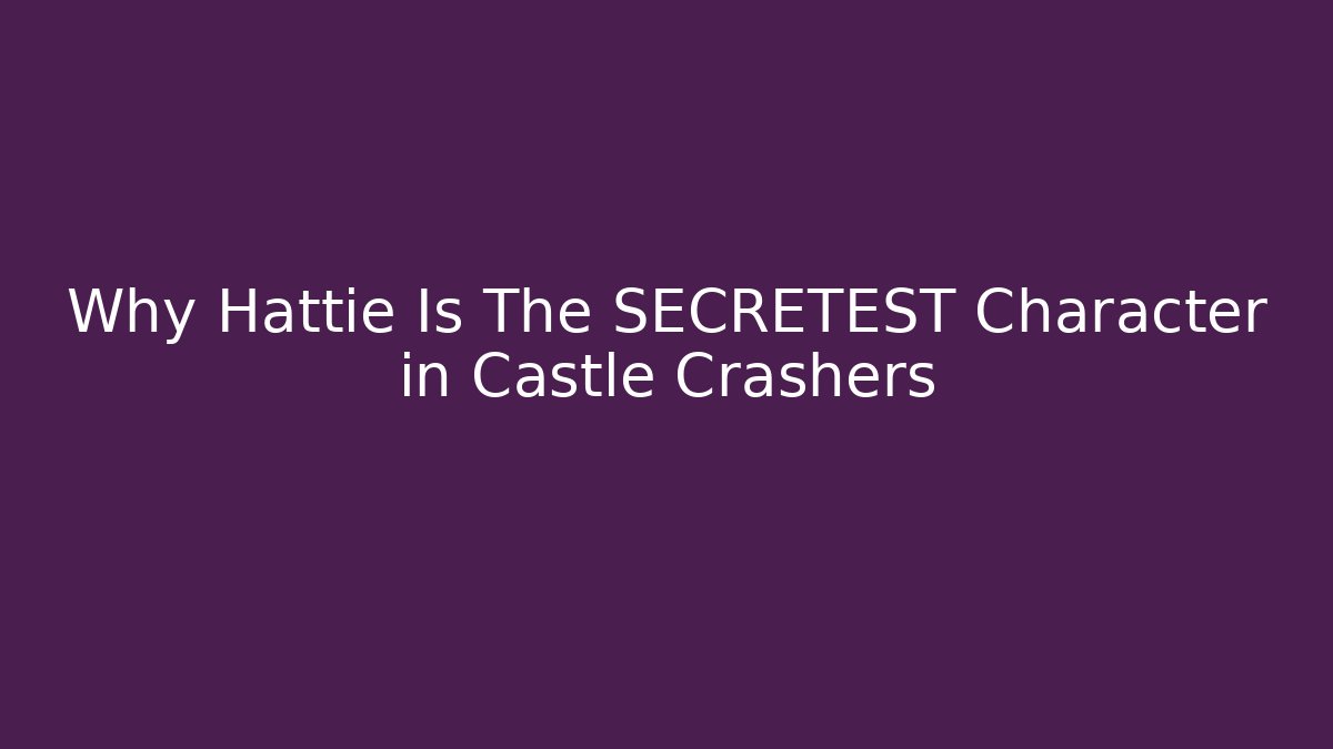 Why Hattie Is The SECRETEST Character in Castle Crashers