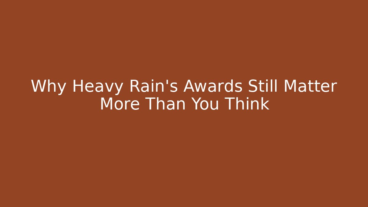 Why Heavy Rain’s Awards Still Matter More Than You Think