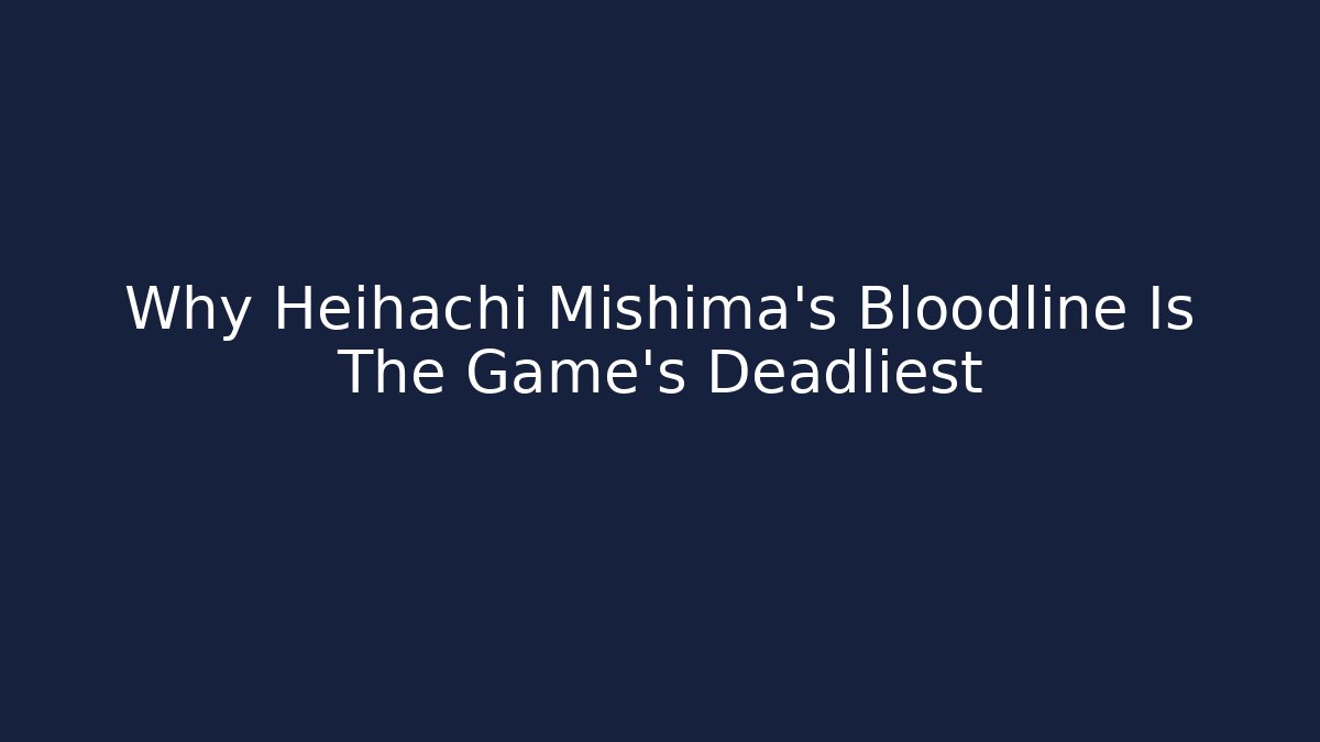 Why Heihachi Mishima's Bloodline Is The Game's Deadliest