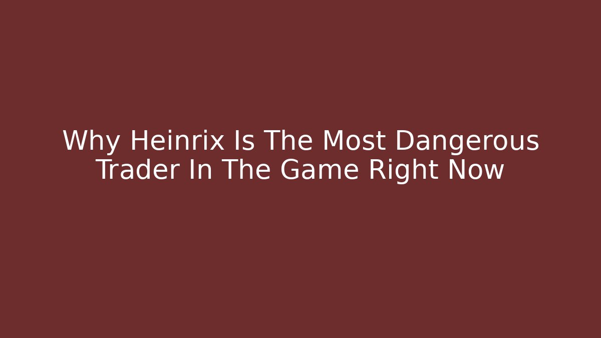 Why Heinrix Is The Most Dangerous Trader In The Game Right Now