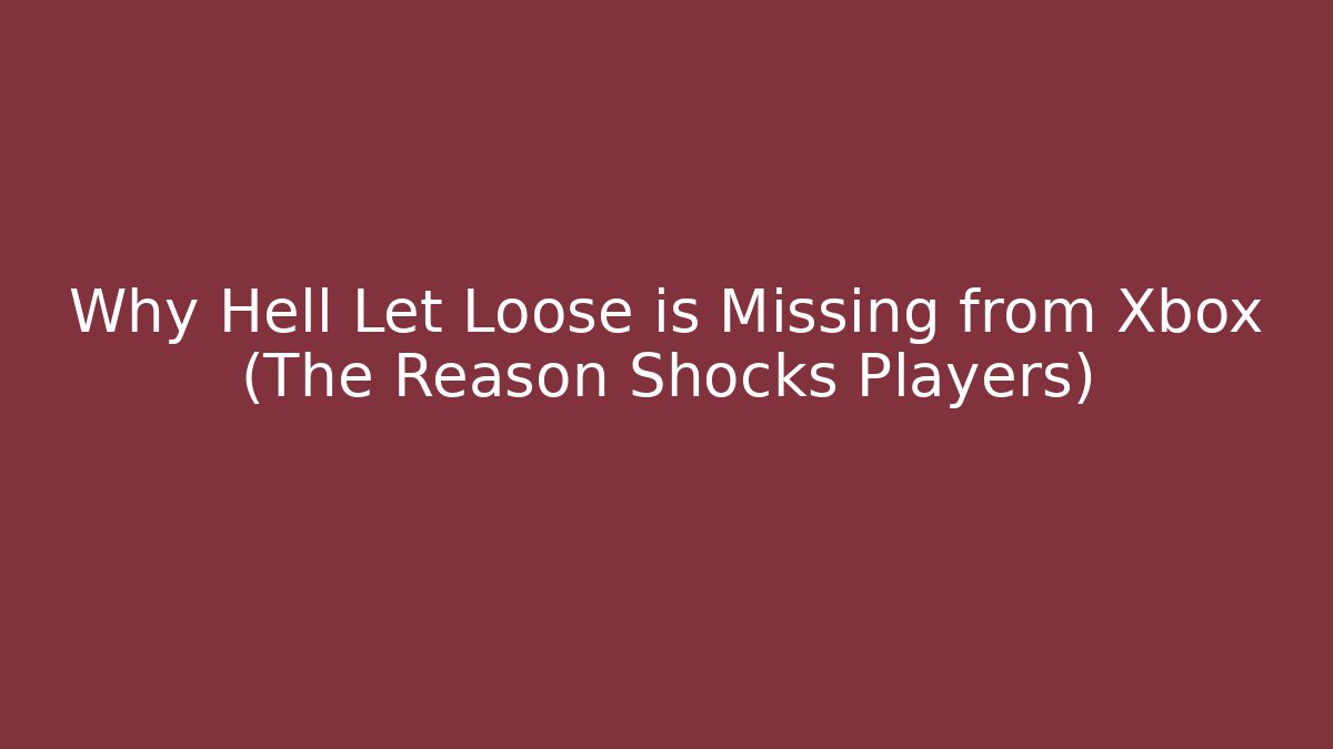 Why Hell Let Loose is Missing from Xbox (The Reason Shocks Players)