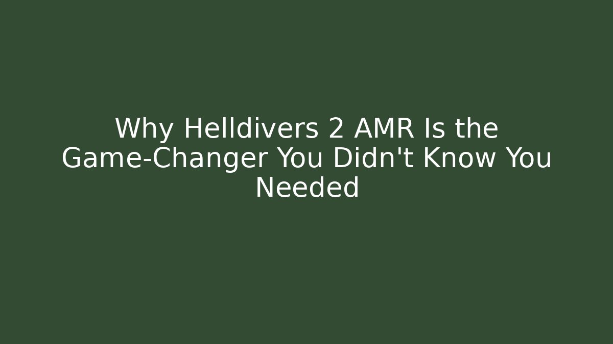 Why Helldivers 2 AMR Is the Game-Changer You Didn't Know You Needed