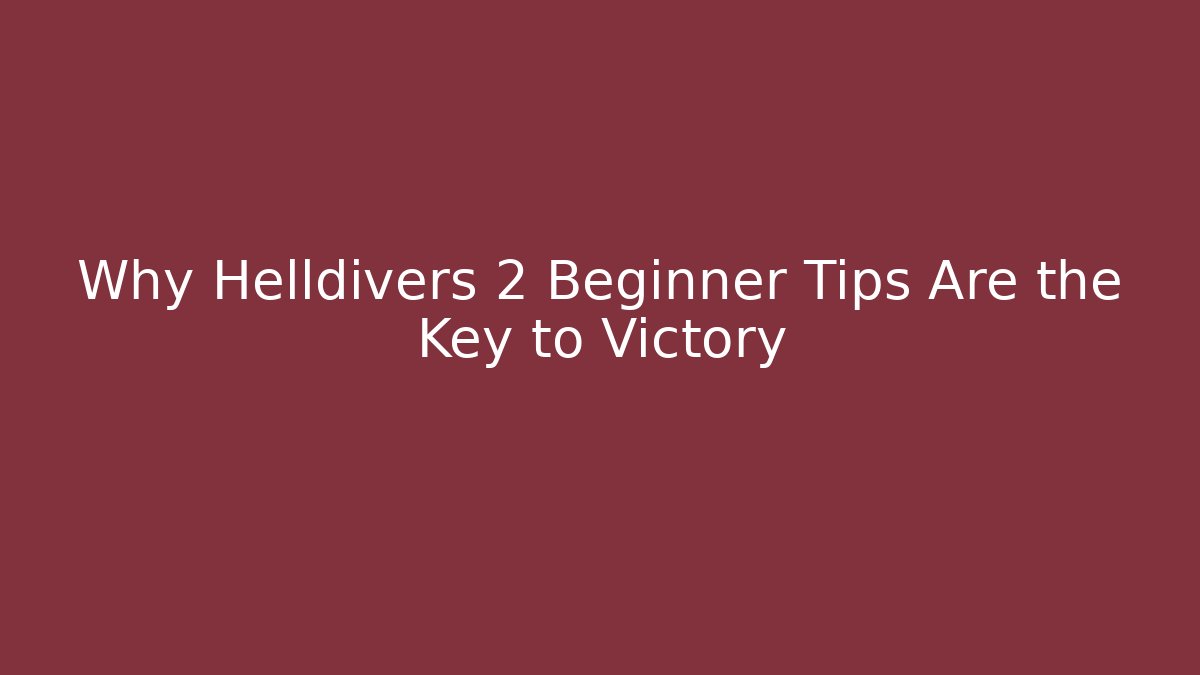 Why Helldivers 2 Beginner Tips Are the Key to Victory