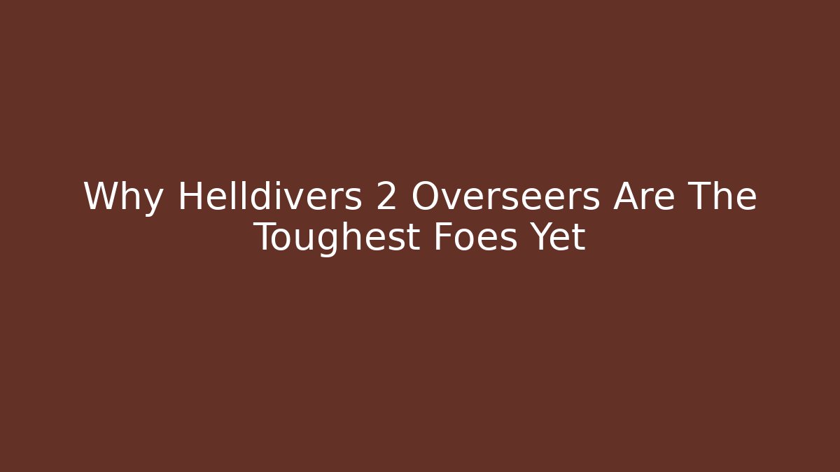 Why Helldivers 2 Overseers Are The Toughest Foes Yet