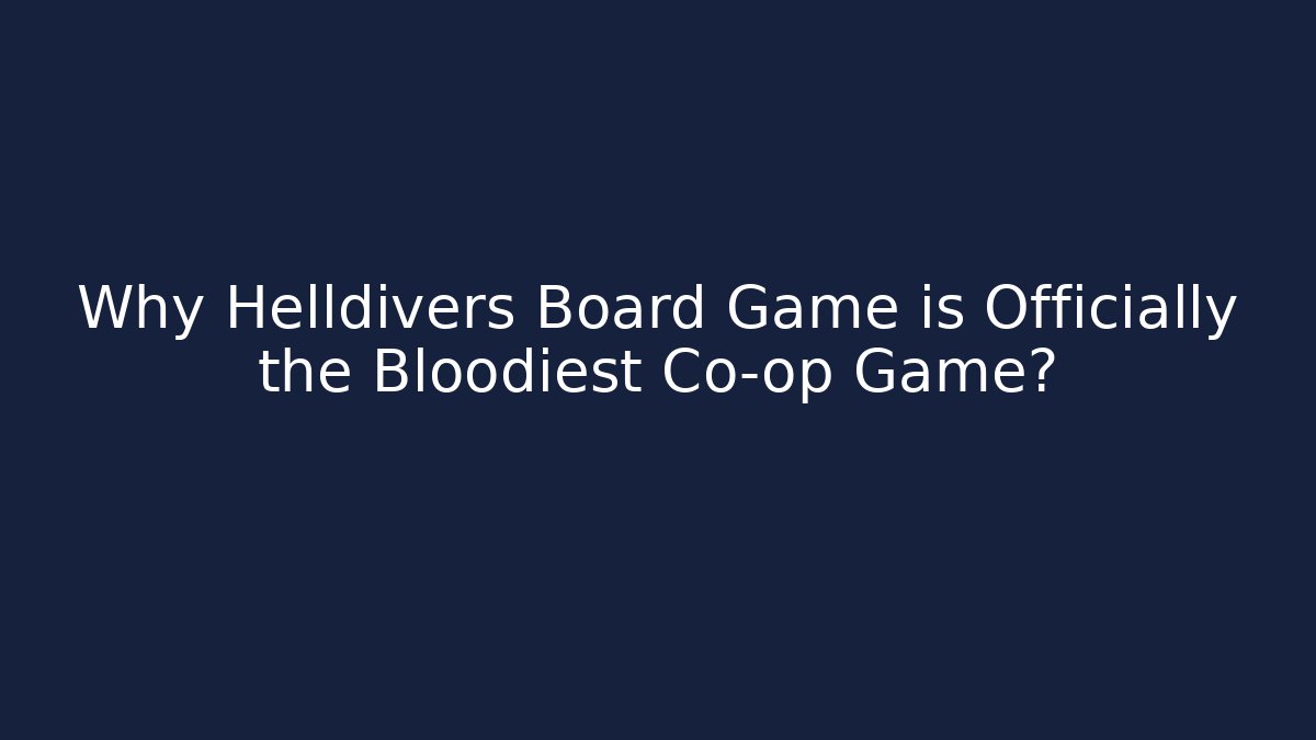 Why Helldivers Board Game is Officially the Bloodiest Co-op Game? - Felix Cat Insurance