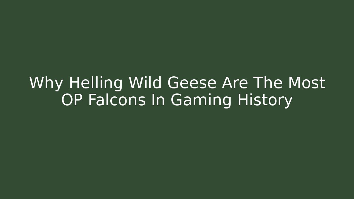Why Helling Wild Geese Are The Most OP Falcons In Gaming History