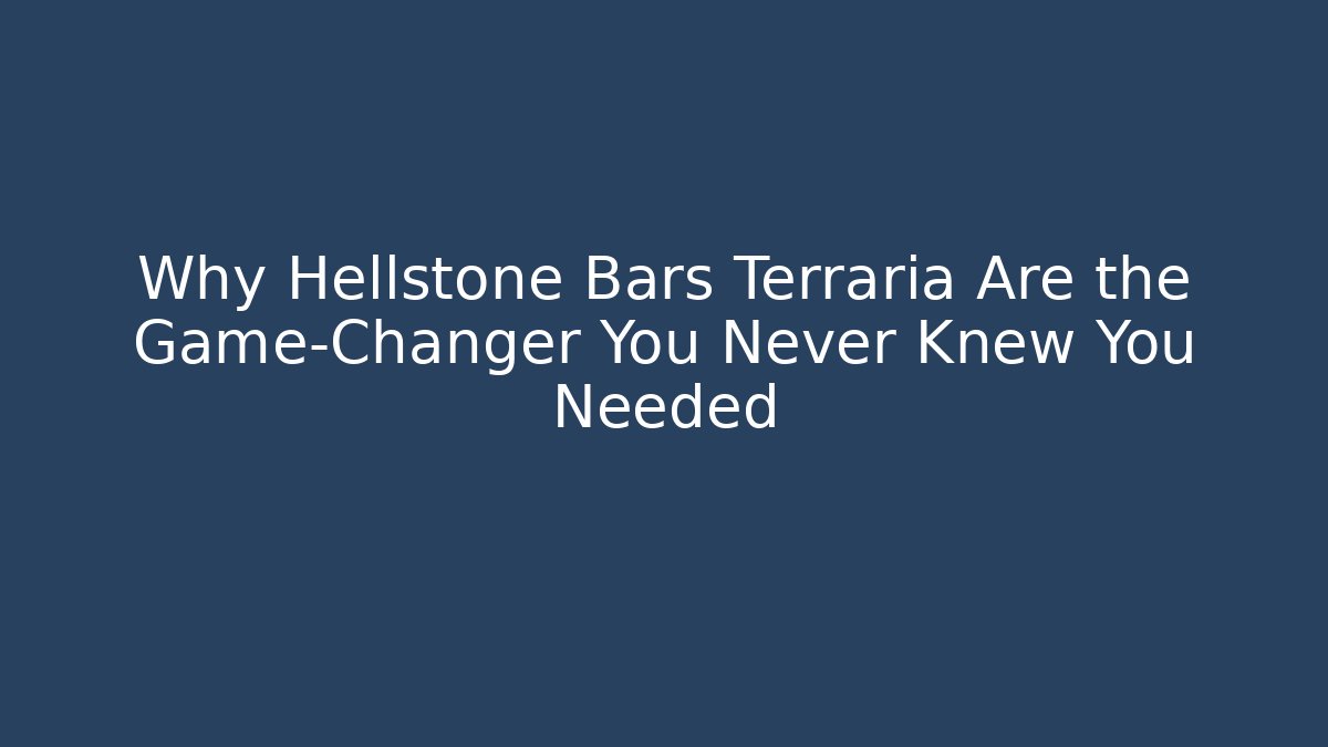 Why Hellstone Bars Terraria Are the Game-Changer You Never Knew You Needed
