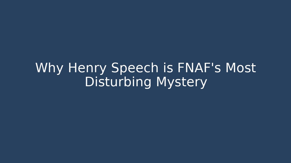Why Henry Speech is FNAF's Most Disturbing Mystery