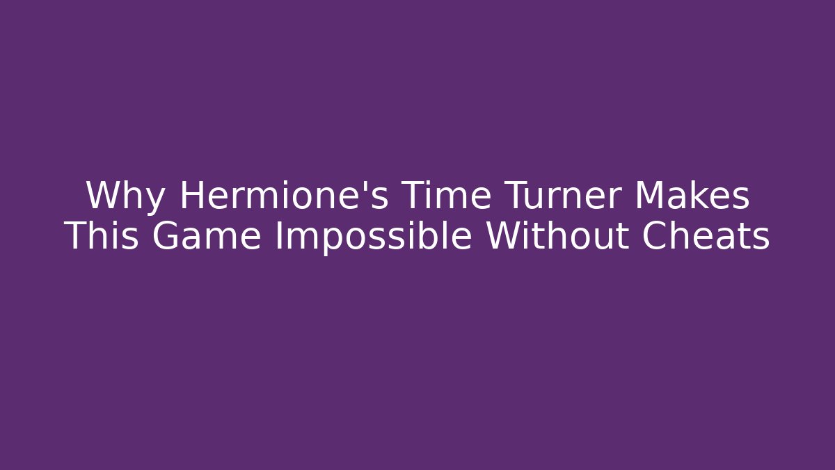 Why Hermione's Time Turner Makes This Game Impossible Without Cheats