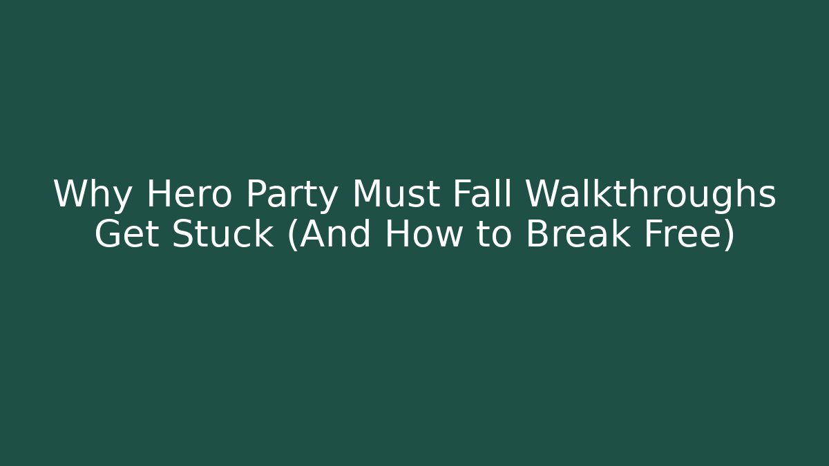 Why Hero Party Must Fall Walkthroughs Get Stuck (And How to Break Free)