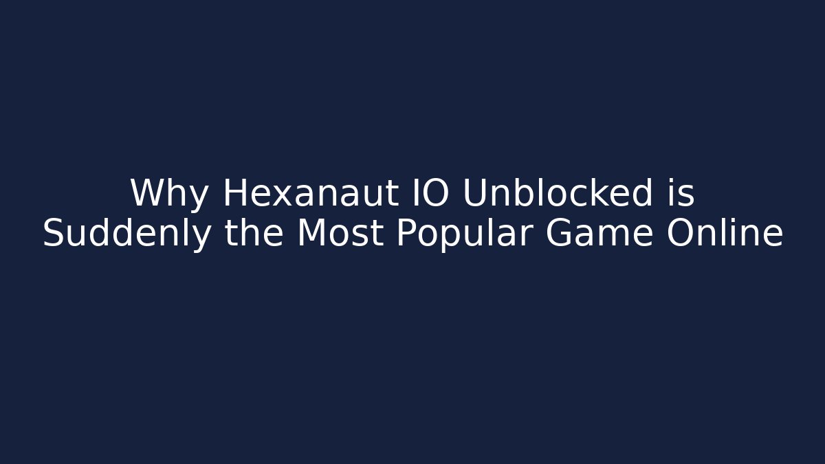Why Hexanaut IO Unblocked is Suddenly the Most Popular Game Online