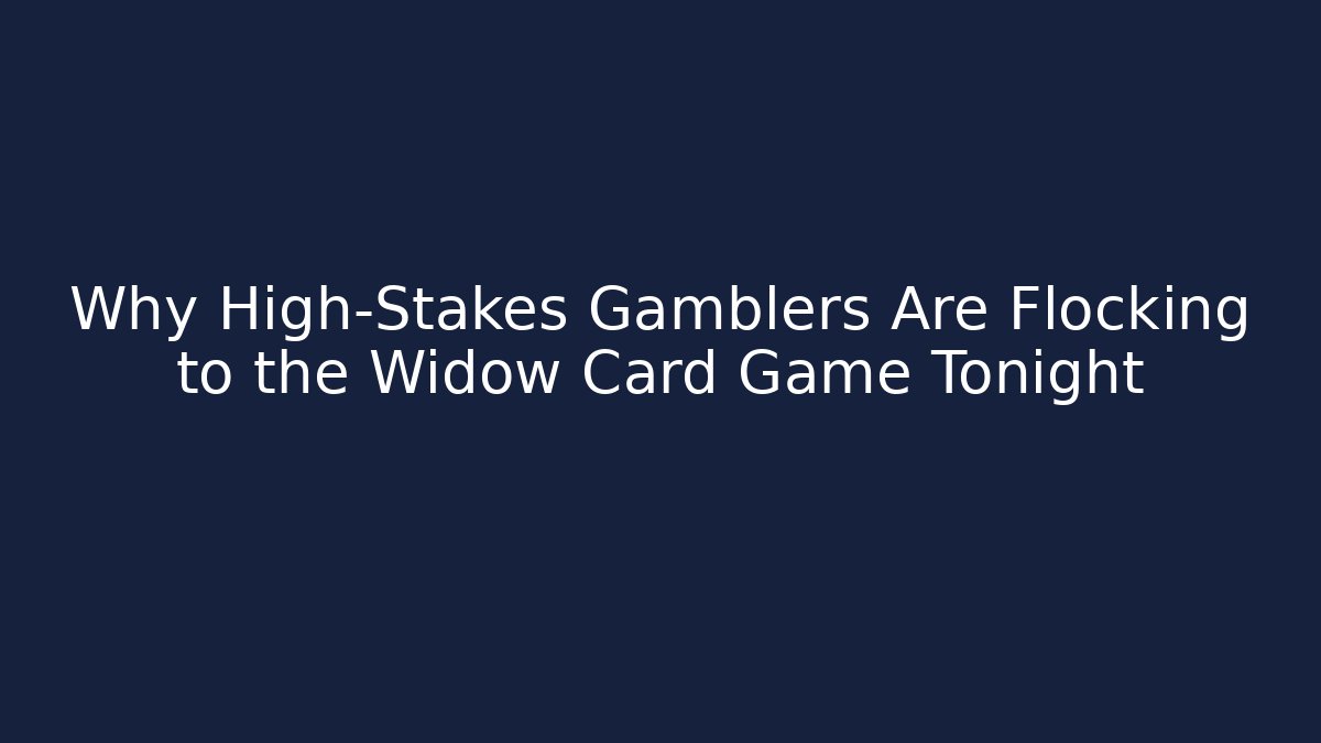 Why High-Stakes Gamblers Are Flocking to the Widow Card Game Tonight