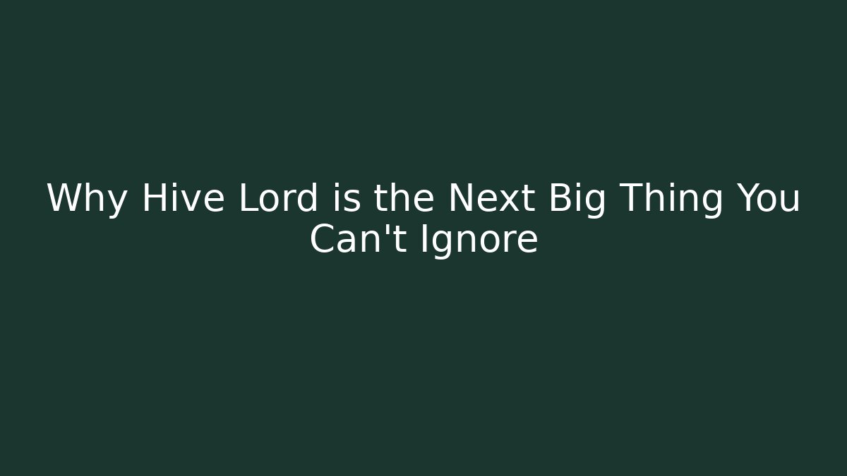 Why Hive Lord is the Next Big Thing You Can't Ignore