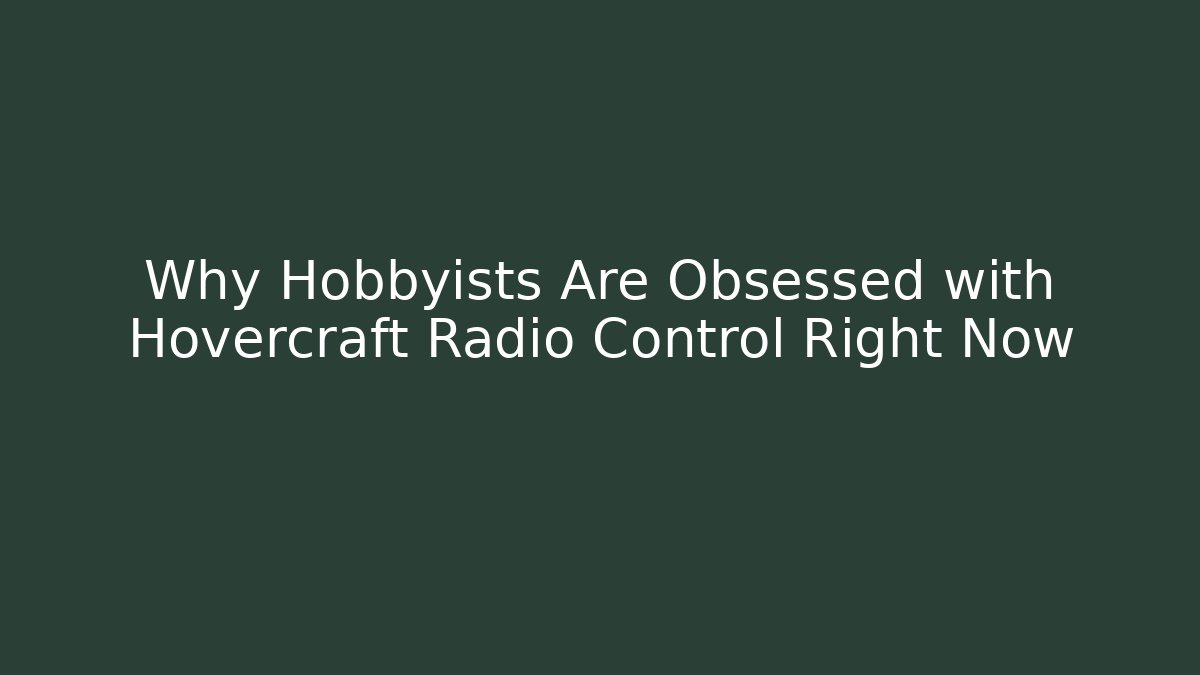 Why Hobbyists Are Obsessed with Hovercraft Radio Control Right Now - Felix Cat Insurance