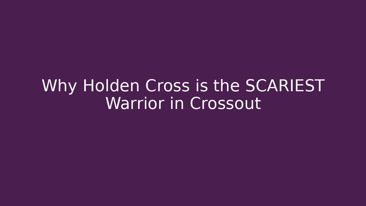Why Holden Cross is the SCARIEST Warrior in Crossout