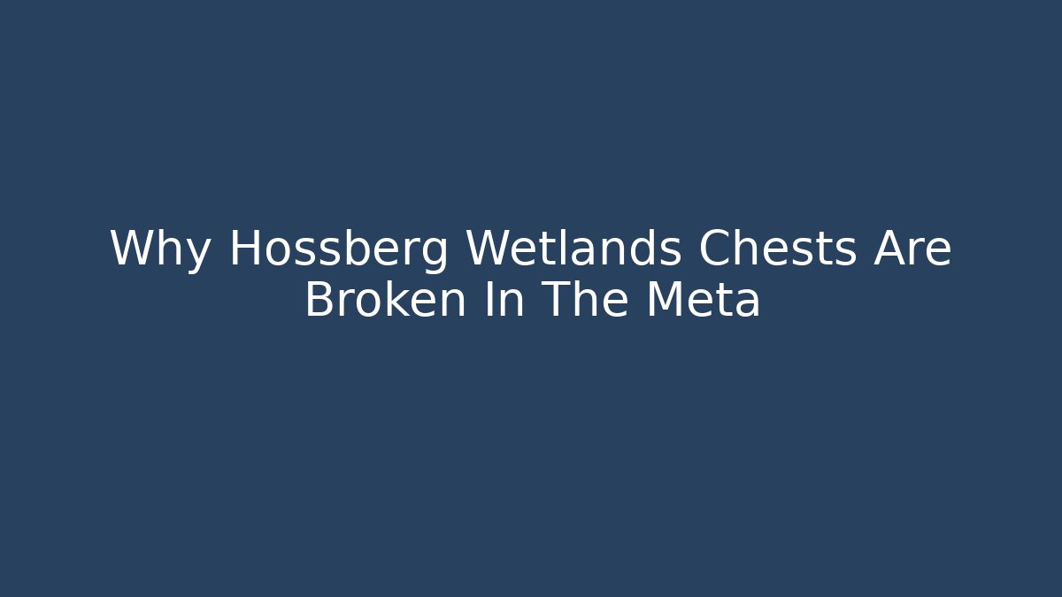 Why Hossberg Wetlands Chests Are Broken In The Meta