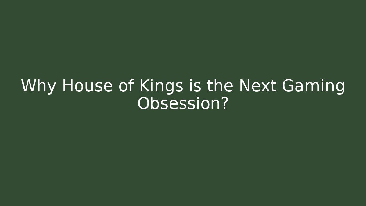 Why House of Kings is the Next Gaming Obsession?
