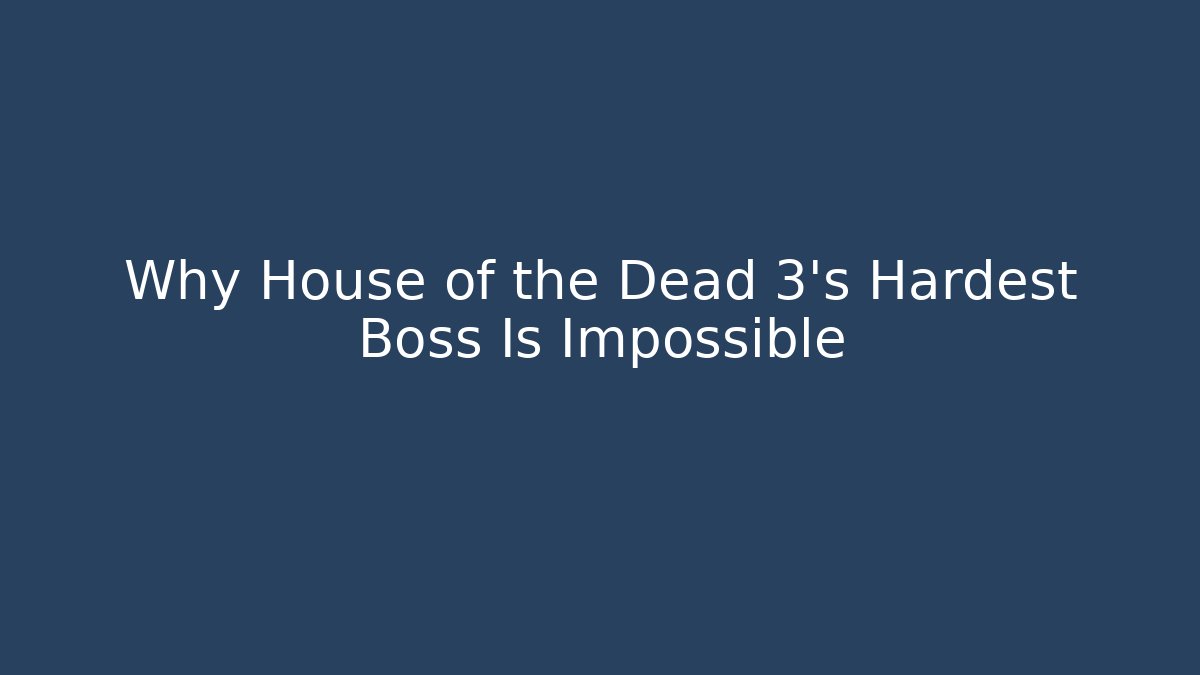 Why House of the Dead 3’s Hardest Boss Is Impossible