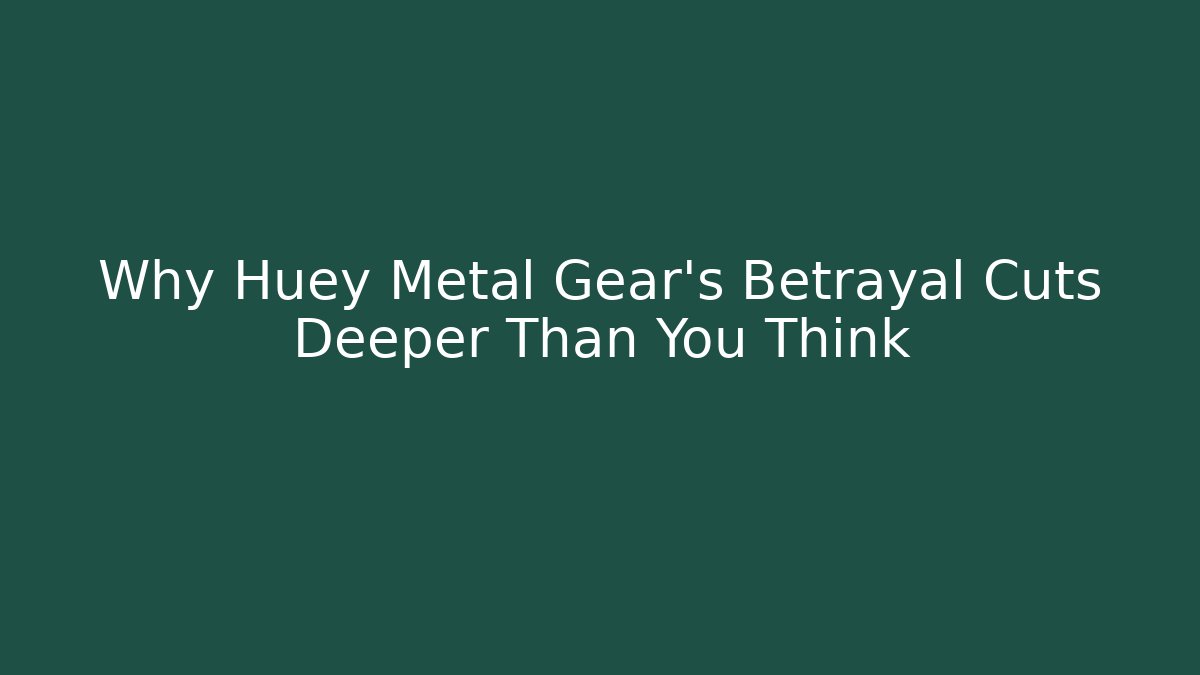 Why Huey Metal Gear's Betrayal Cuts Deeper Than You Think