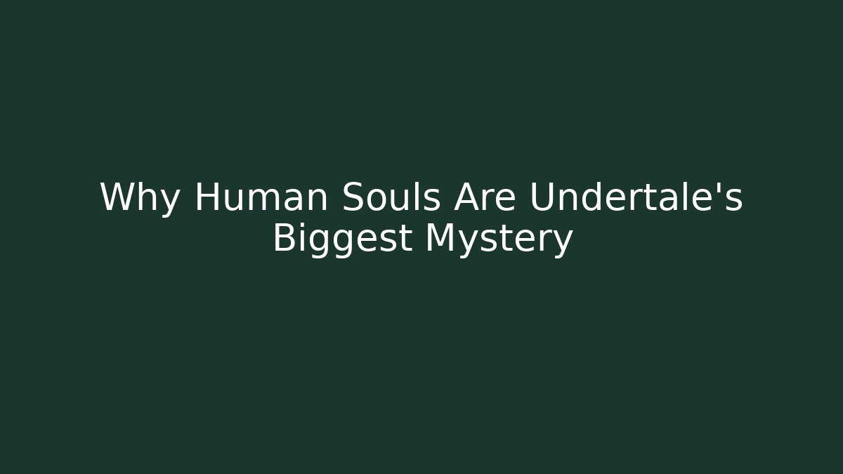 Why Human Souls Are Undertale's Biggest Mystery