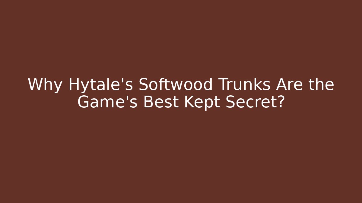Why Hytale's Softwood Trunks Are the Game's Best Kept Secret?