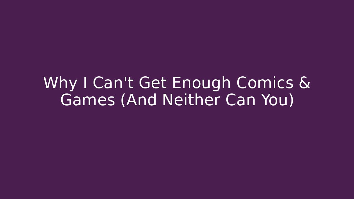 Why I Can't Get Enough Comics & Games (And Neither Can You) - Felix Cat Insurance