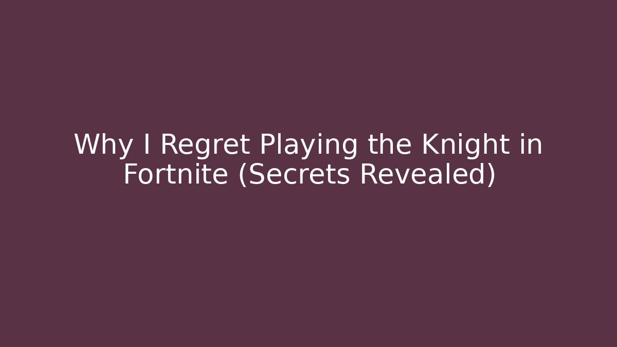 Why I Regret Playing the Knight in Fortnite (Secrets Revealed)