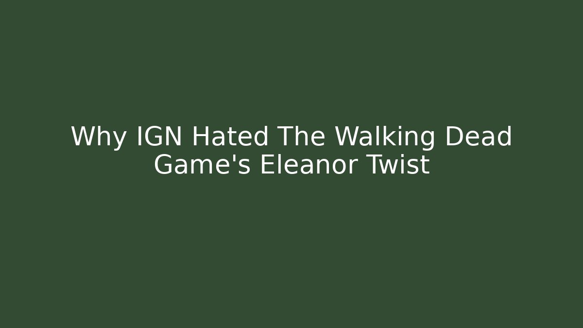 Why IGN Hated The Walking Dead Game's Eleanor Twist