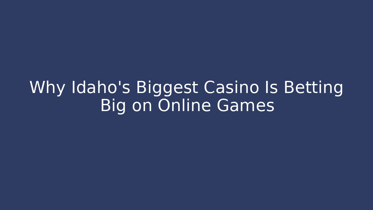 Why Idaho's Biggest Casino Is Betting Big on Online Games