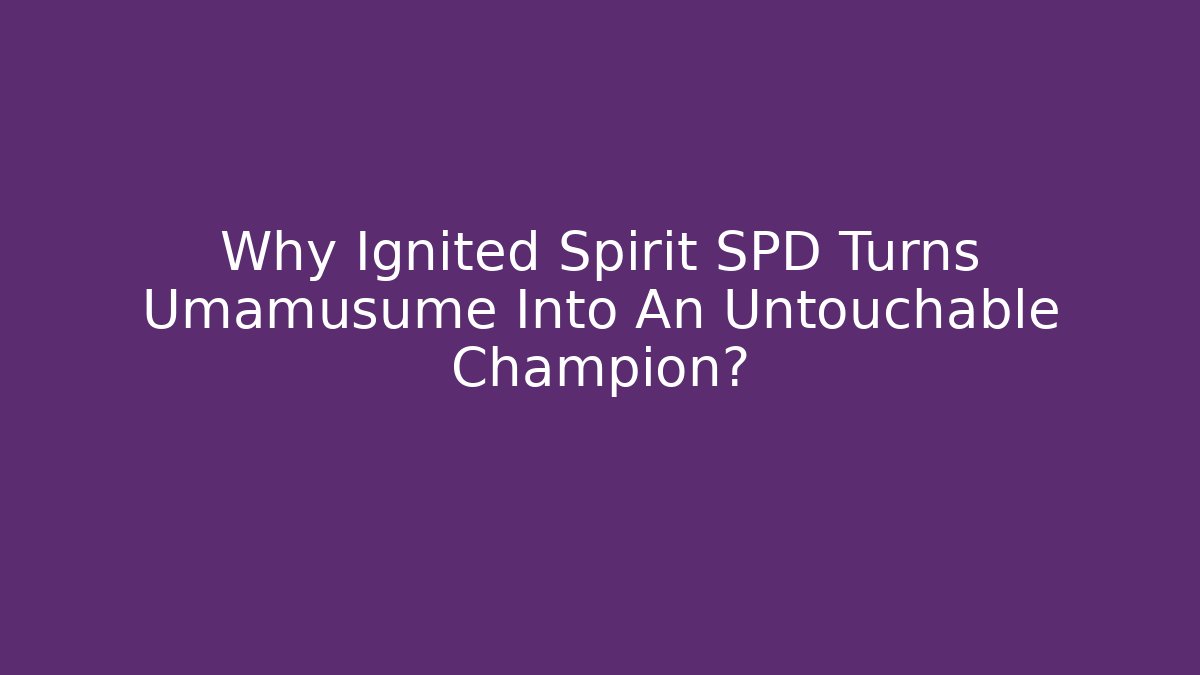 Why Ignited Spirit SPD Turns Umamusume Into An Untouchable Champion? - Felix Cat Insurance