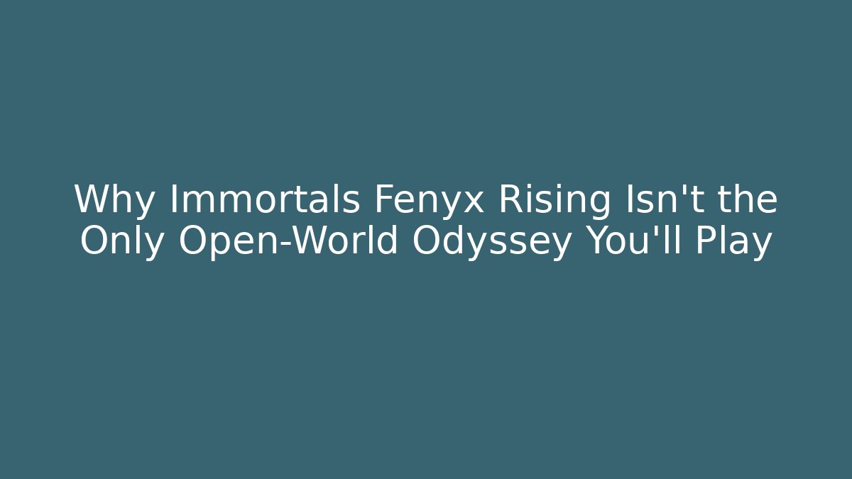 Why Immortals Fenyx Rising Isn't the Only Open-World Odyssey You'll Play