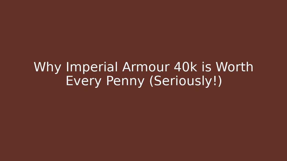 Why Imperial Armour 40k is Worth Every Penny (Seriously!)
