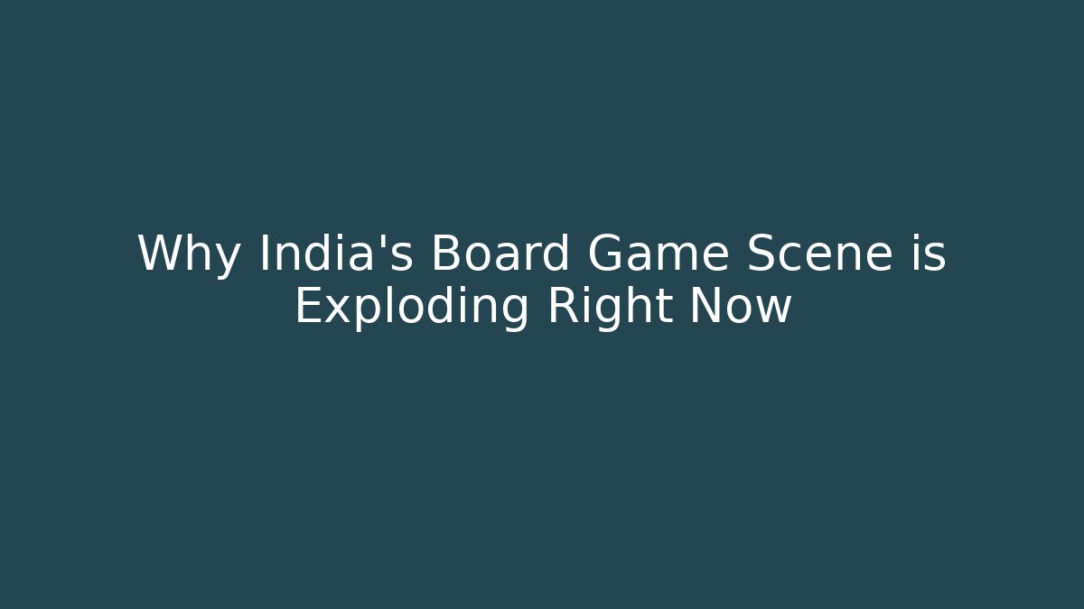 Why India’s Board Game Scene is Exploding Right Now