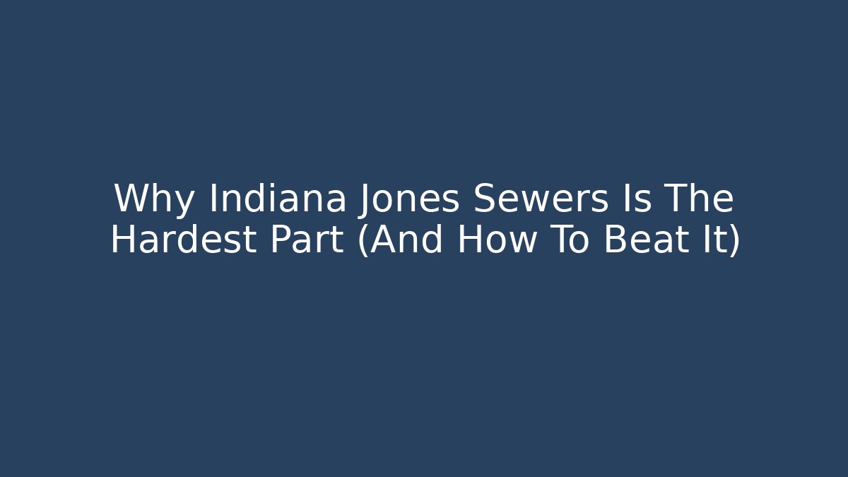 Why Indiana Jones Sewers Is The Hardest Part (And How To Beat It)