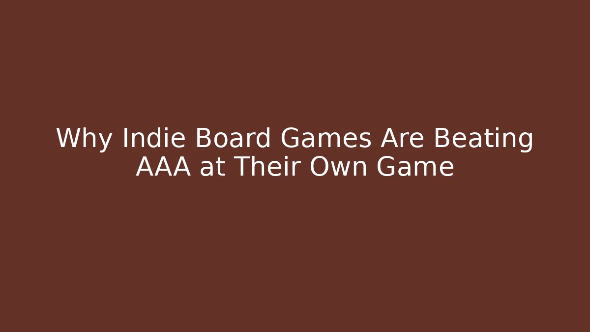 Why Indie Board Games Are Beating AAA at Their Own Game
