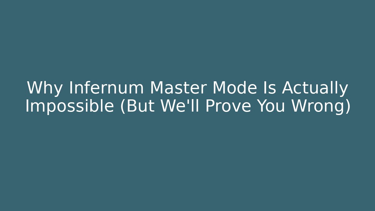 Why Infernum Master Mode Is Actually Impossible (But We’ll Prove You Wrong)