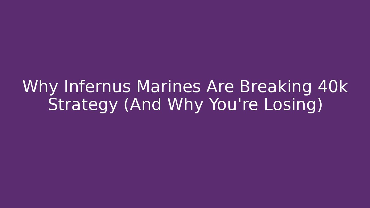 Why Infernus Marines Are Breaking 40k Strategy (And Why You’re Losing)