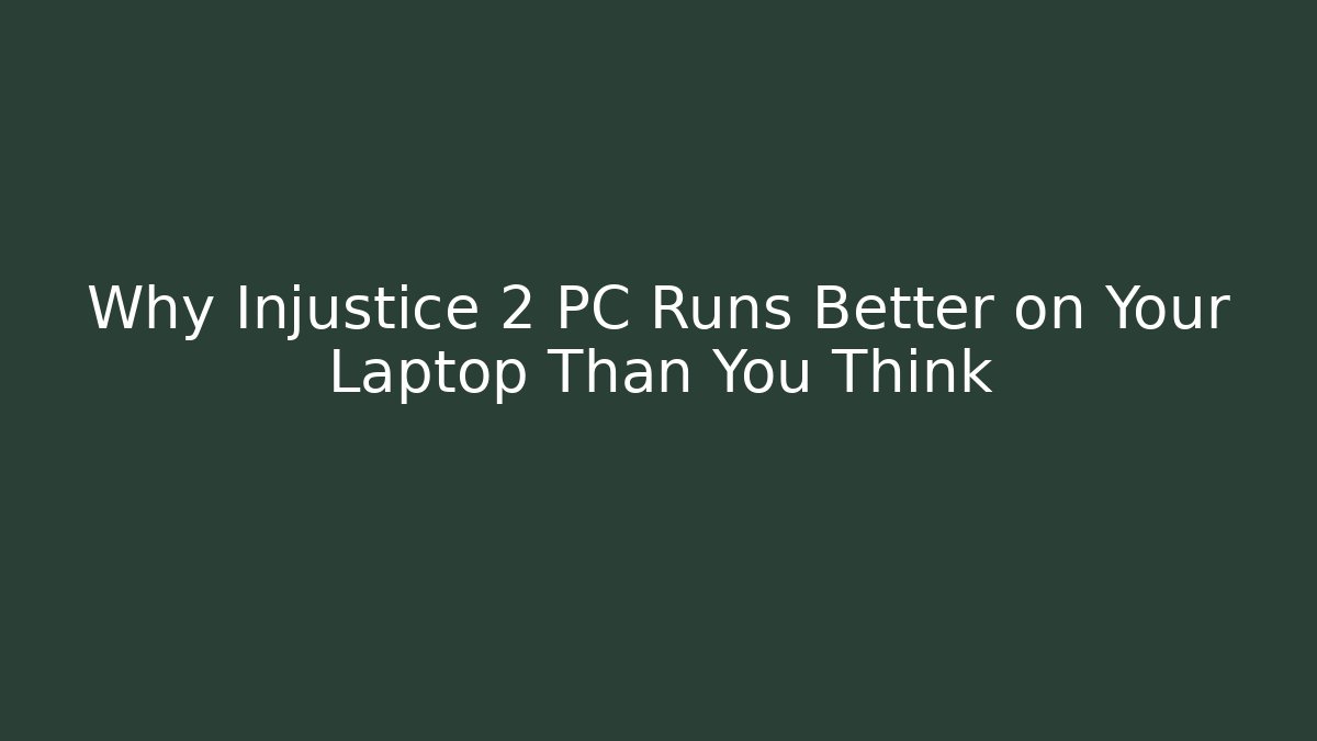 Why Injustice 2 PC Runs Better on Your Laptop Than You Think