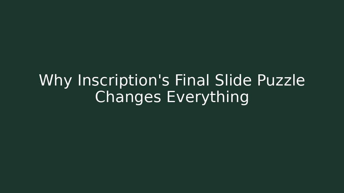 Why Inscription's Final Slide Puzzle Changes Everything