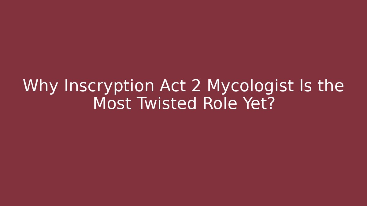 Why Inscryption Act 2 Mycologist Is the Most Twisted Role Yet?