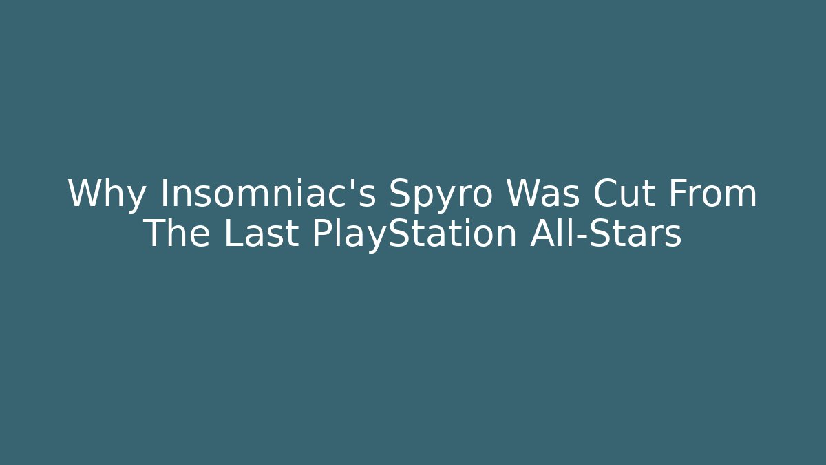 Why Insomniac’s Spyro Was Cut From The Last PlayStation All-Stars