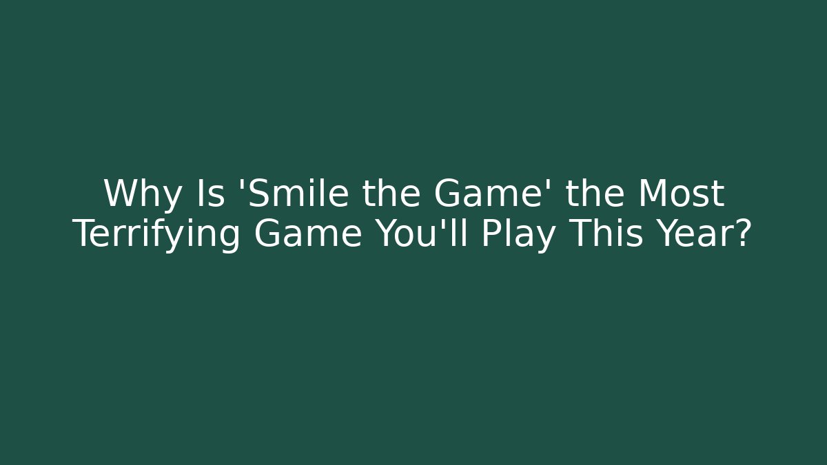 Why Is 'Smile the Game' the Most Terrifying Game You'll Play This Year?