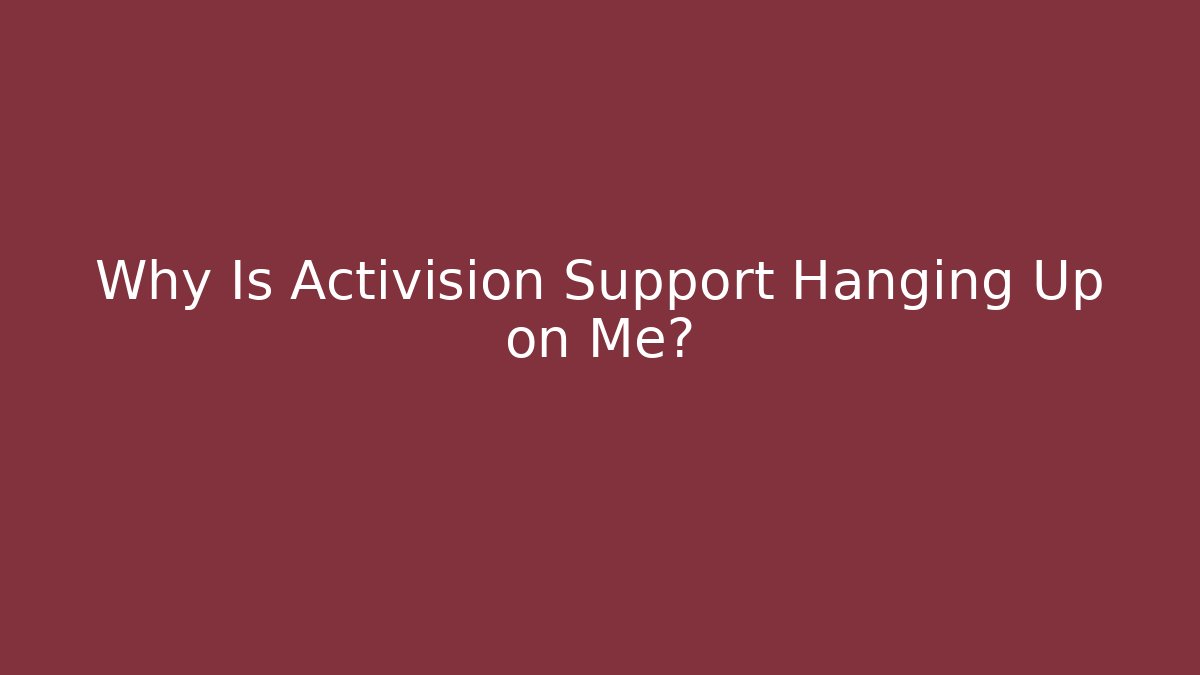 Why Is Activision Support Hanging Up on Me?